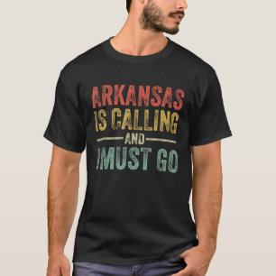 Arkansas is Calling and I Must Go Funny Home State T-Shirt