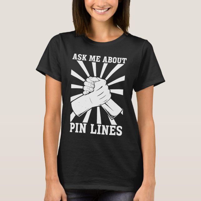 Arm Bar Wrestling  Ask me about Pin Lines T-Shirt (Front)