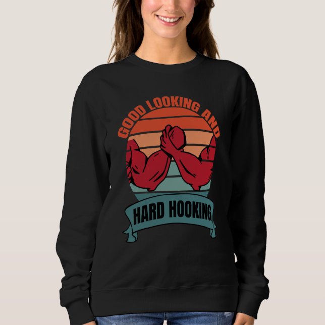 Arm Bar Wrestling Good Looking and Hard Hooking Sweatshirt (Front)