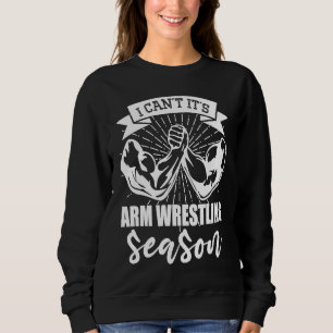 Arm Bar Wrestling  I can`t it`s Arm Wrestling Seas Sweatshirt
