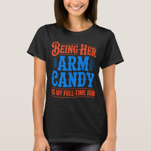 Arm candy full time job engagement fiancé couple T-Shirt