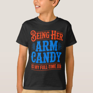 Arm candy full time job engagement fiancé couple T-Shirt
