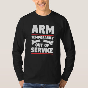 Arm Temporarily Out Of Service Broken Arm Injury R T-Shirt