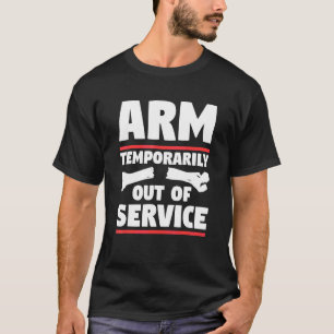 Arm Temporarily Out Of Service Broken Arm Injury R T-Shirt