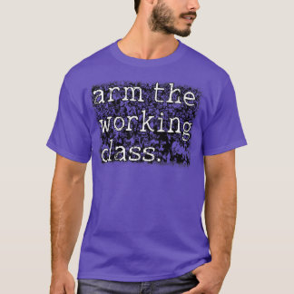 Arm the Working Class Proletariat Culture T-Shirt