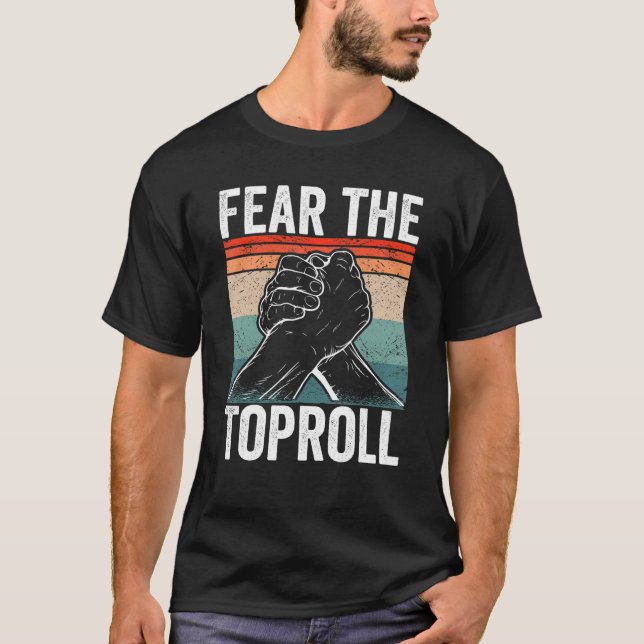 Arm Wrestler Fear the Toproll Arm Wrestling T-Shirt (Front)