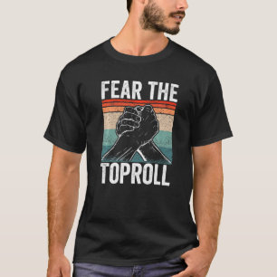 Arm Wrestler Fear the Toproll Arm Wrestling   T-Shirt