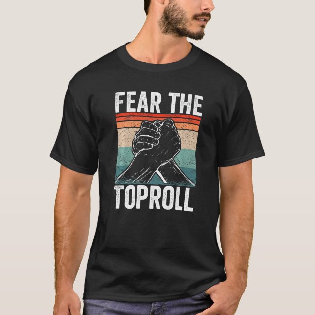 Arm Wrestler Fear the Toproll Arm Wrestling   T-Shirt (Front)