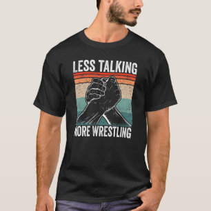 Arm Wrestler Less Talking More Wrestling Arm Wrest T-Shirt