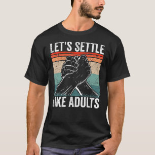 Arm Wrestler Let's settle like adults Arm Wrestlin T-Shirt