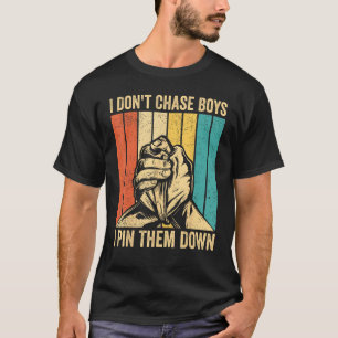 Arm Wrestling Arm Wrestler Don t Chase Boys I Pin  T-Shirt