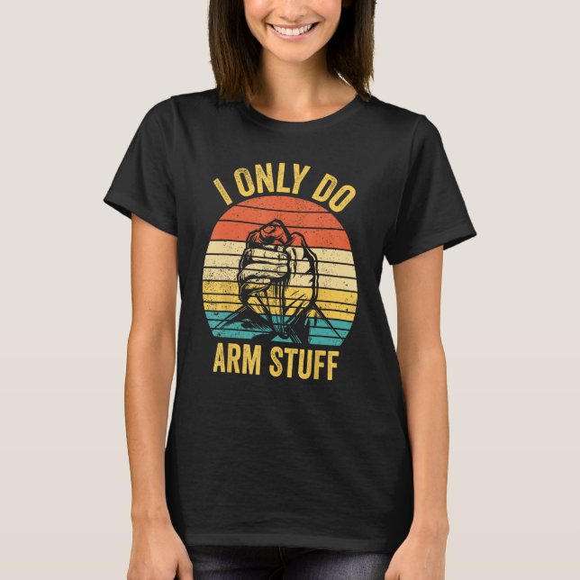 Arm Wrestling Arm Wrestler I Only Do Arm Stuff 1 T-Shirt (Front)