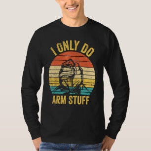 Arm Wrestling Arm Wrestler I Only Do Arm Stuff 1 T-Shirt