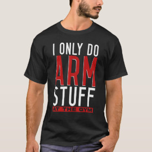 Arm Wrestling Arm Wrestler I Only Do Arm Stuff T-Shirt