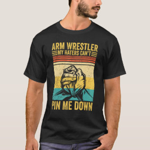 Arm Wrestling Arm Wrestler My Haters Can t Pin Me  T-Shirt