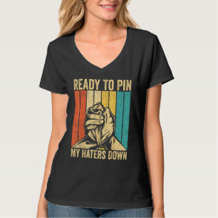 Arm Wrestling Arm Wrestler Ready To Pin My Haters  T-Shirt