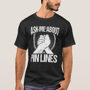 Arm Wrestling Hand Wrestling Ask me about Pin line T-Shirt