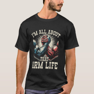 Arm Wrestling I'm All About That Arm Life Armwrest T-Shirt