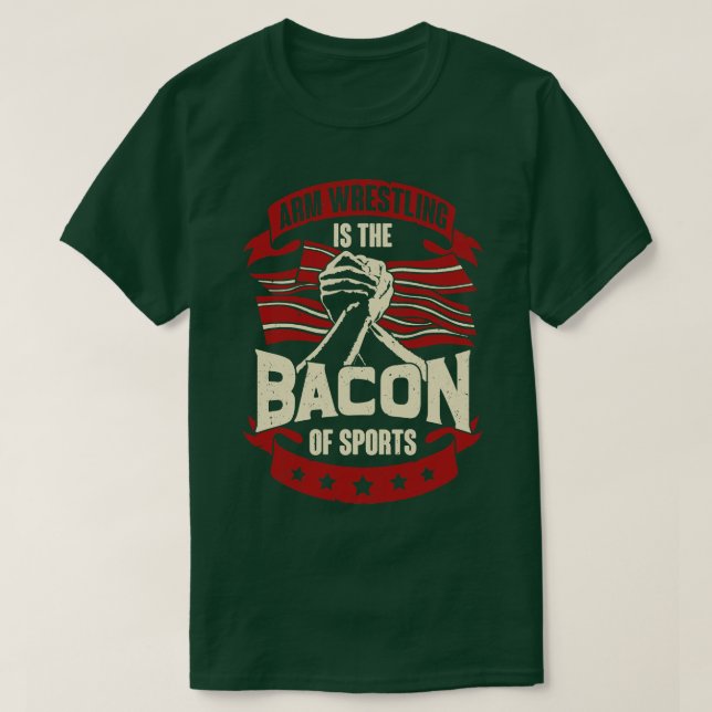 Arm Wrestling Is The Bacon Of Sports  T-Shirt (Design Front)