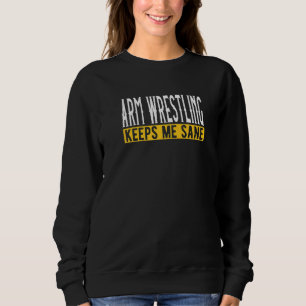 Arm Wrestling Keeps Me Sane I Arm Press Sweatshirt