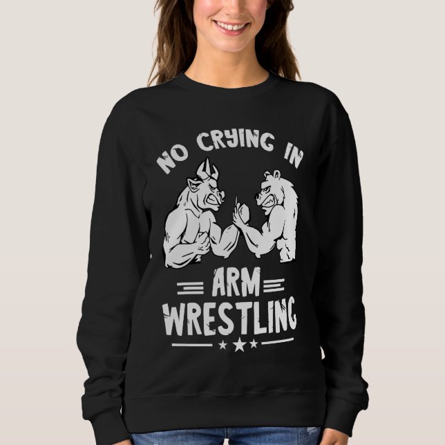 Arm Wrestling No Crying Armwrestling Sport Arm Wre Sweatshirt (Front)