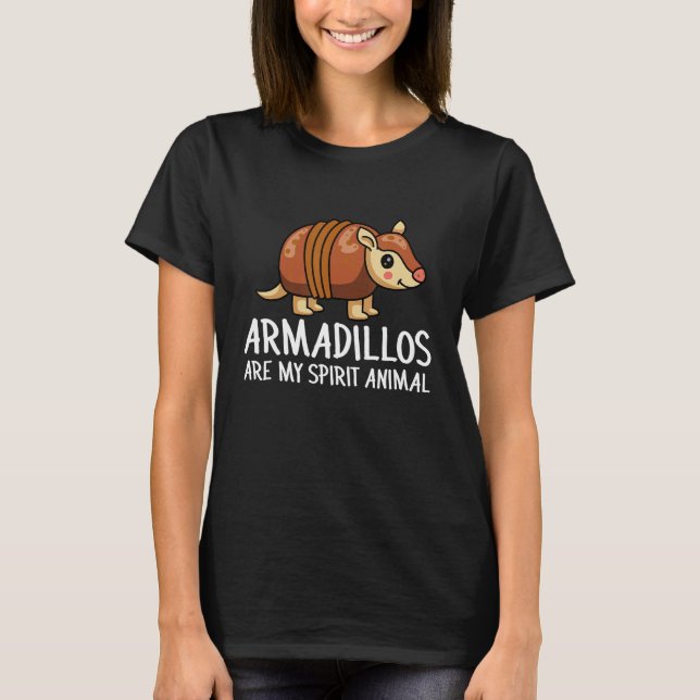 Armadillo  Armadillos Are My Spirit Animal T-Shirt (Front)