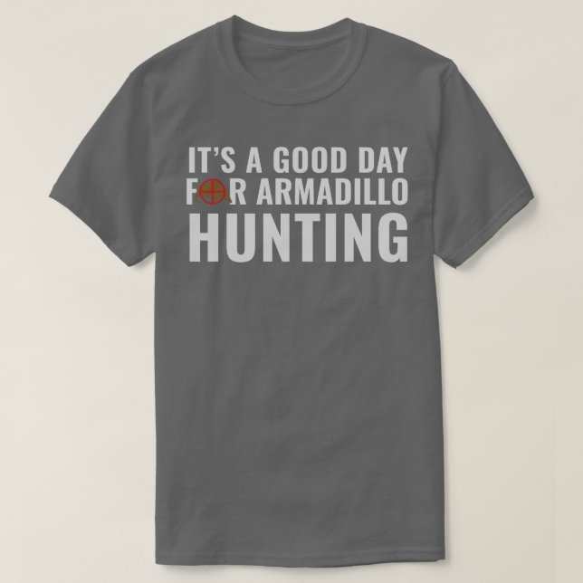 Armadillo Hunter Its a Good Day for Armadillo Hunt T-Shirt (Design Front)