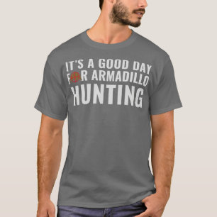 Armadillo Hunter Its a Good Day for Armadillo Hunt T-Shirt