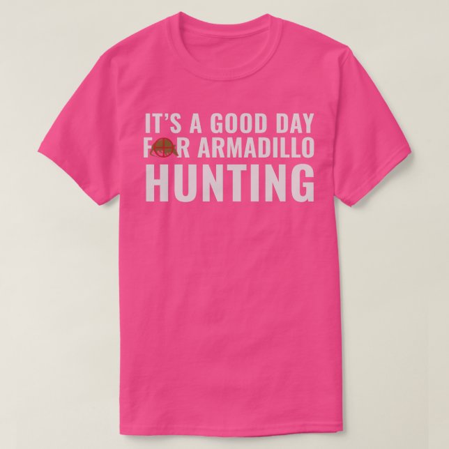 Armadillo Hunter Its a Good Day for Armadillo Hunt T-Shirt (Design Front)