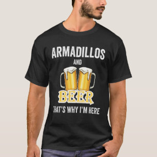 Armadillos And Beer That's Why I'm Here T-Shirt