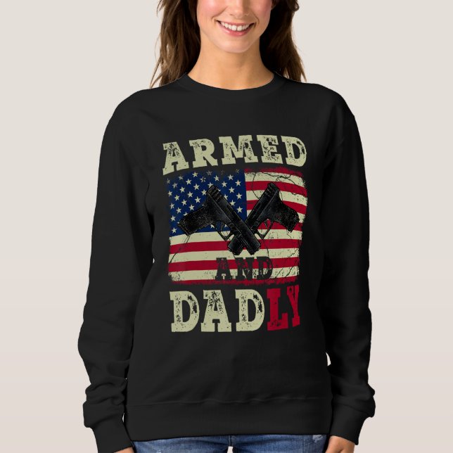 Armed And Dadly American US Flag  Fathers Day 2023 Sweatshirt (Front)