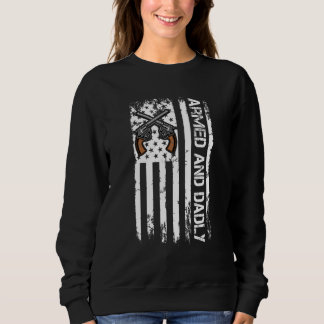 Armed And Dadly Deadly Father For Father s Day 1 Sweatshirt