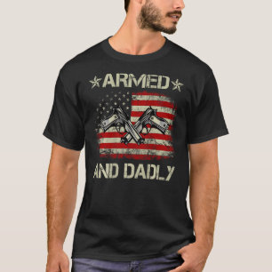 Armed And Dadly Deadly Father For Father s Day US T-Shirt