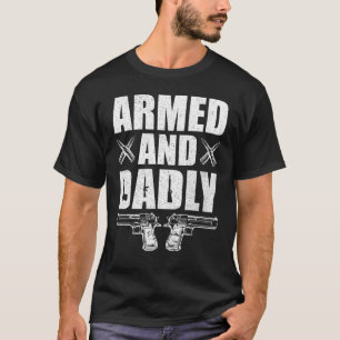 Armed And Dadly Deadly Father For Fathers Day T-Shirt