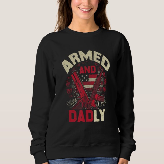 Armed And Dadly Father Day US For Best Dad Deadly Sweatshirt (Front)