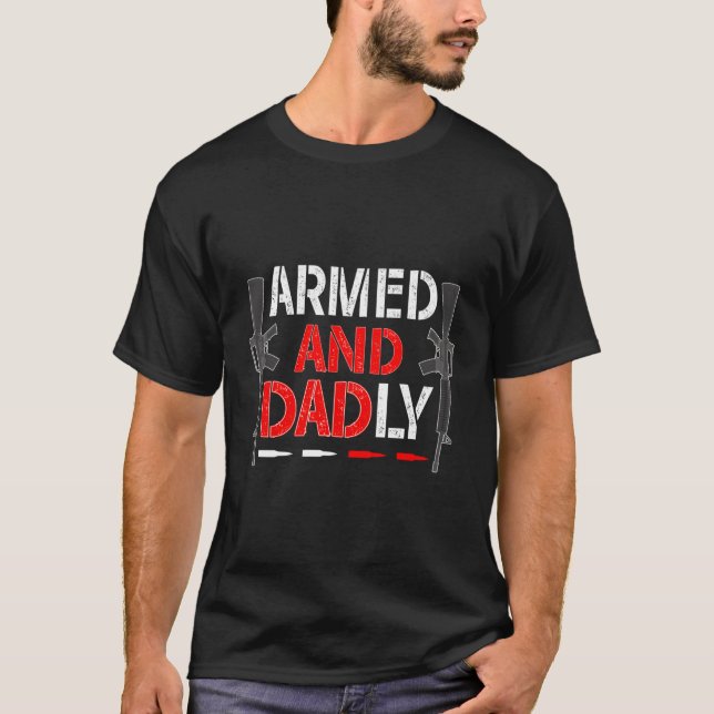 Armed And Dadly Father'S Day Deadly Dad Daddy Papa T-Shirt (Front)