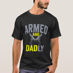 Armed And Dadly Funny Cool Deadly Father For Fathe T-Shirt