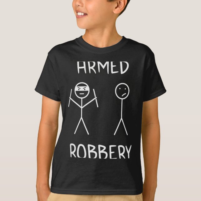 Armed Robbery Sarcastic Sarcasm Funny Stickman Sti T-Shirt (Front)