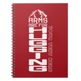 Arms Are For Hugging custom notebook