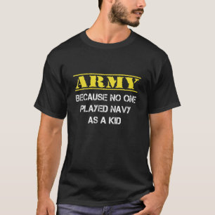 Army Because No One Played Navy As A Kid Funny Arm T-Shirt