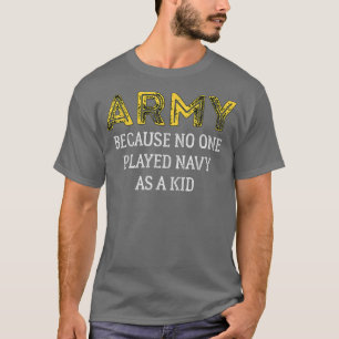 Army Because No One Played Navy As A Kid Funny Arm T-Shirt