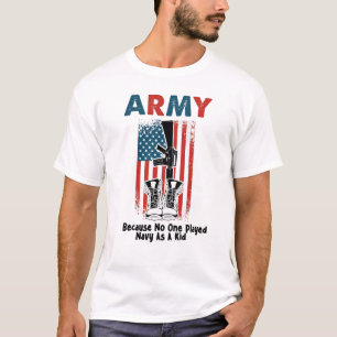 Army Because No One Played Navy As A Kid T-Shirt