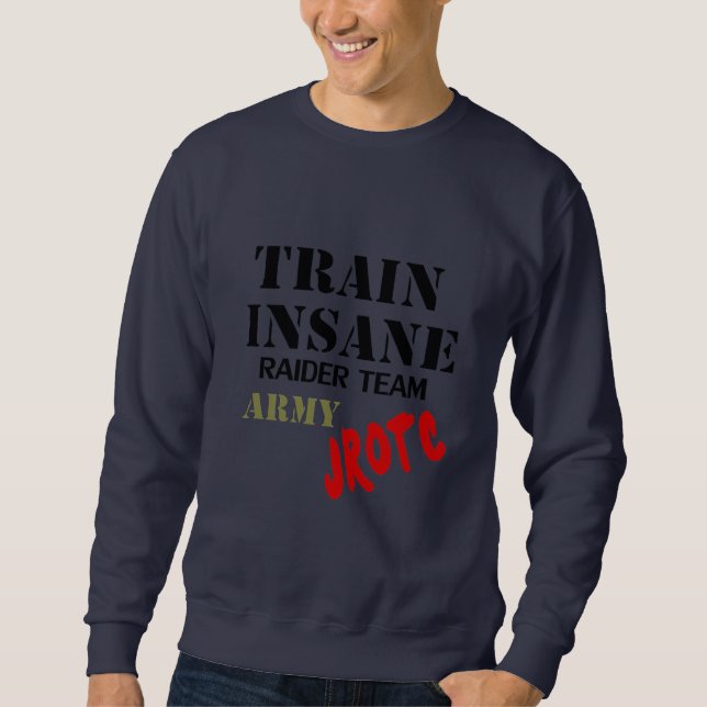 Army JROTC , Train Insane, Raider Team T-Shirt Sweatshirt (Front)