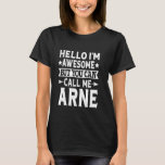 Arne Funny First Name Hello I'm Awesome Call Me Ar T-Shirt<br><div class="desc">Arne Funny First Name Hello I'm Awesome Call Me Arne</div>