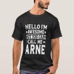 Arne Funny First Name Hello I'm Awesome Call Me Ar T-Shirt<br><div class="desc">Arne Funny First Name Hello I'm Awesome Call Me Arne</div>
