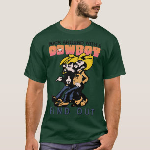 Around With a Cowboy and Find Out T-Shirt