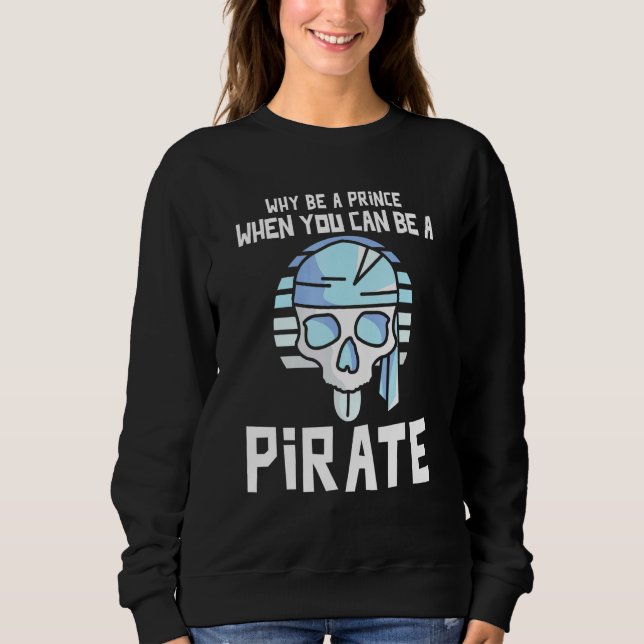 Arr - Why Be A Prince When You Can Be A Pirate Sweatshirt (Front)
