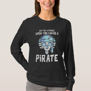 Arr - Why Be A Prince When You Can Be A Pirate T-Shirt