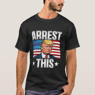 Arrest This Trump T Shirt