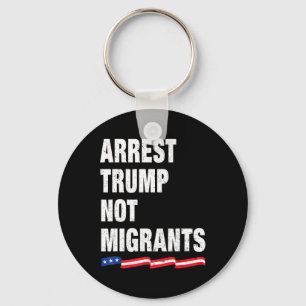 Arrest Trump Not Migrants Arrest Trump 1 Key Ring
